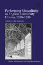 Performing Masculinity In English University Drama, 1598-1636 - Preview