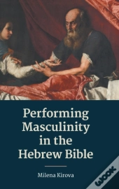 Performing Masculinity In The Hebrew Bible