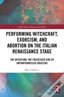 Performing Witchcraft, Exorcism, And Abortion On The Italian Renaissance Stage