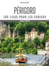 Périgord : 100 Lieux Pour Les Curieux