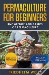 Permaculture For Beginners: Knowledge An