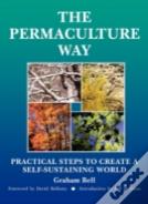 Permaculture Way: Practical Steps To Create A Self-Sustaining World