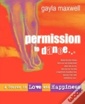 Permission To Dance, A Course In Love & Happiness