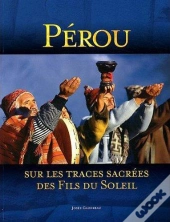 Pérou ; Sur Les Traces Sacrées Des Fils Du Soleil
