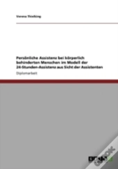 Persaã‚Â¶Nliche Assistenz Bei Kaã‚Â¶Rperlich Behinderten Menschen Im Modell Der 24-Stunden-Assistenz Aus Sicht Der Assistenten