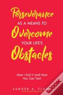 Perseverance As A Means To Overcome Your Life'S Obstacles