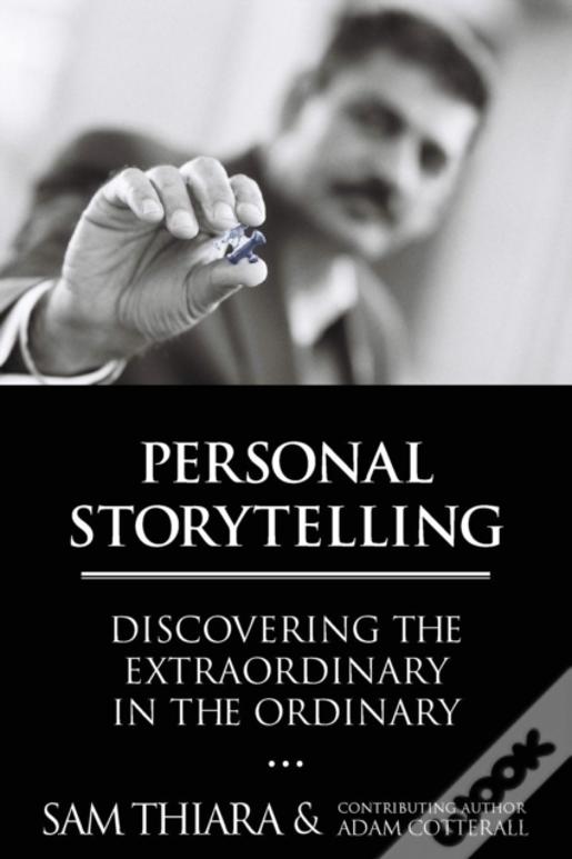 Personal Storytelling: Discovering The Extraordinary In The Ordinary