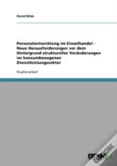 Personalentwicklung Im Einzelhandel - Neue Herausforderungen Vor Dem Hintergrund Struktureller Veranderungen Im Konsumbezogenen Dienstleistungssektor
