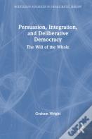 Persuasion, Integration, And Deliberative Democracy