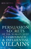 Persuasion Secrets Of The World'S Most Charismatic & Influential Villains