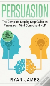 Persuasion: The Complete Step By Step Gu