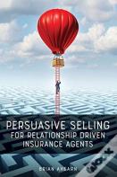 Persuasive Selling For Relationship Driven Insurance Agents