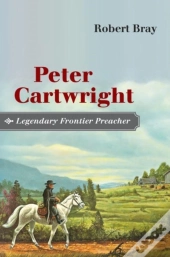 Peter Cartwright, Legendary Frontier Preacher