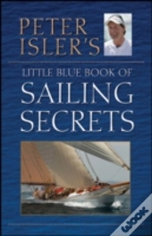 Peter Isler'S Little Blue Book Of Sailing Secrets, Tactics, Tips, And Observations