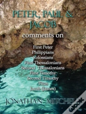 Peter, Paul And Jacob, Comments On First Peter, Philippians, Colossians, First Thessalonians, Second Thessalonians, First Timothy, Second Timothy, Titus, Jacob (James)