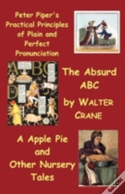 Capa do artigo Peter Piper'S Practical Principles Of Plain And Perfect Pronunciation; The Absurd Abc; A Apple Pie And Other Nursery Tales.