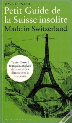 Capa do artigo Petit Guide De La Suisse Insolite ; Made In Switzerland ; Guide Bilingue Illustré De La Préhistoire À Nos Jours