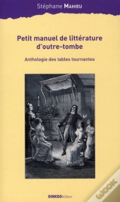Petit Manuel De Littérature D'Outre-Tombe ; Anthologie Des Tables Tournantes
