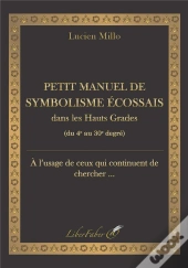 Petit Manuel De Symbolisme Ecossais Dans Les Hauts Grades - Du 4e Au 30e Degre