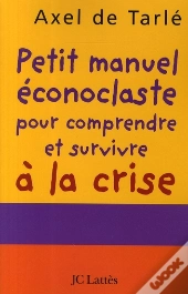 Petit Manuel Éconoclaste Pour Comprendre Et Survivre À La Crise