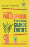 Petit Manuel Philosophique À L'Intention Des Grands Émotifs
