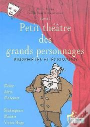 Petit Théâtre Des Grands Personnages T.5 ; Prophètes Et Écrivains ; Moïse, Jésus, Mahomet, Shakespeare, Molière, Victor Hugo
