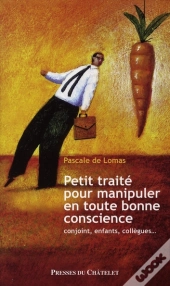 Petit Traité Pour Manipuler En Toute Bonne Conscience