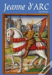 Petite Histoire De Jean D'Arc À L'Usage De Ceux Qui Croient Et Ceux Qui Ne Croient Pas
