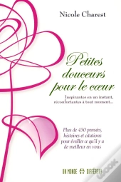 Petites Douceurs Pour Le Coeur - Plus De 450 Pensées Pour Éveiller Ce Qu'Il Y A De Meilleur En Vous