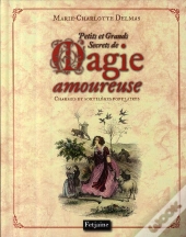Petits Et Grands Secrets De La Magie Amoureuse ; Charmes Et Sortilèges Populaires