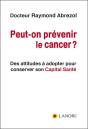 Peut-On Prévenir Le Cancer ? ; Des Attitudes À Adopter Pour Conserver Son Capital Santé - Preview