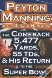 Peyton Manning & The Denver Broncos - The Comeback 5,477 Yards, 55 Tds, & His Return To The Super Bowl