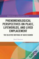Phenomenological Perspectives On Place, Lifeworlds, And Lived Emplacement