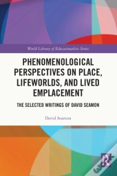 Phenomenological Perspectives On Place, Lifeworlds, And Lived Emplacement