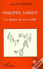Philippe Adrien ; Un Théâtre Du Rêve Éveillé