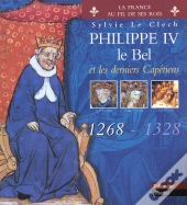 Philippe Le Bel Et Les Derniers Capetiens ; 1268-1328
