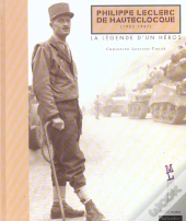 Philippe Leclerc De Hautecloque 1902-1947 ; La Legende D'Un Heros