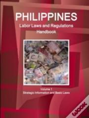 Philippines Labor Laws And Regulations Handbook Volume 1 Strategic Information And Basic Laws