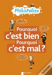 Philofolies - Pourquoi C'Est Bien ? Pourquoi C'Est Mal ?