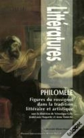 Philomèle ; Figures Du Rossignol Dans La Tradition Littéraire Et Artistique