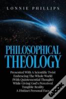 Philosophical Theology Presented With A Scientific Twist Embracing The Whole World (With Quintessential Thought) While Giving God'S Perceived Tangible Reality A Distinct Personal Face