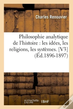 Capa do artigo Philosophie Analytique De L'Histoire : Les Idees, Les Religions, Les Systemes. [V3] (Ed.1896-1897)