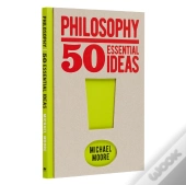 Philosophy: 50 Essential Ideas