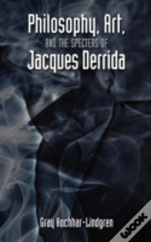 Philosophy, Art, And The Specters Of Jacques Derrida