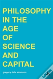 Philosophy In The Age Of Science And Capital