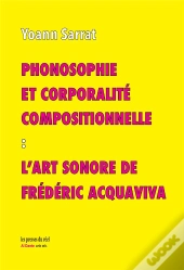 Phonosophie Et Corporalité Compositionnelle : L'Art Sonore De Frédéric Acquaviva
