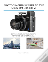 Photographer'S Guide To The Sony Dsc-Rx100 Vi