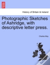 Photographic Sketches Of Ashridge, With Descriptive Letter Press.