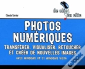 Photos Numériques. Transférer, Visualiser, Retoucher Et Créer De Nouvelles Images