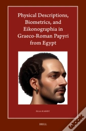 Physical Descriptions, Biometrics, And Eikonographia In Graeco-Roman Papyri From Egypt